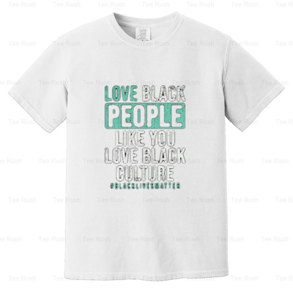 Love Black People Like You Love Black Culture, Pride, Equality, BLM Tee, Comfort Color T-Shirt Unisex, up to 4XL