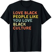 Love Black People Like You Love Black Culture T-Shirt