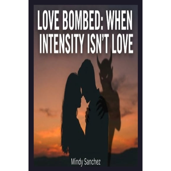 Love Bombed: When Intensity Isn't Love: When Intensity, (Paperback)