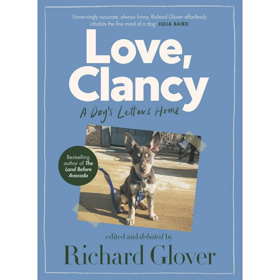 Love, Clancy: A Dog's Letters Home, Edited and Debated by Richard Glover (Paperback)