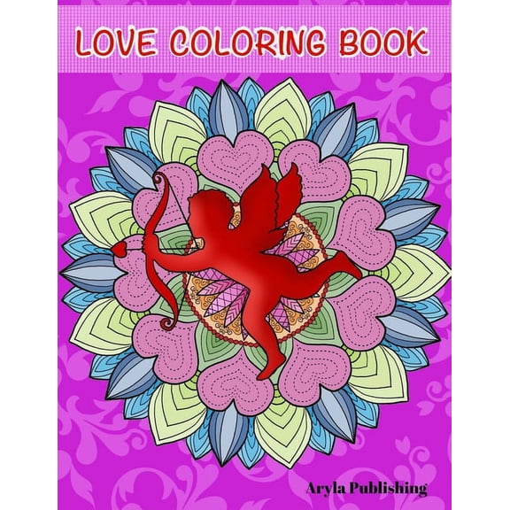 The Love Coloring Book: Romance, Valentines, Friendship, Kindness Adult Colouring Fun Stress Relief Relaxation and Escape Color In Fun Paperback 1912675633 9781912675630 Aryla Publishing