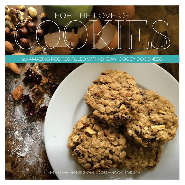 For The Love Of Cookies: 20 Amazing recipes filled with chewy, gooey goodness (Paperback)