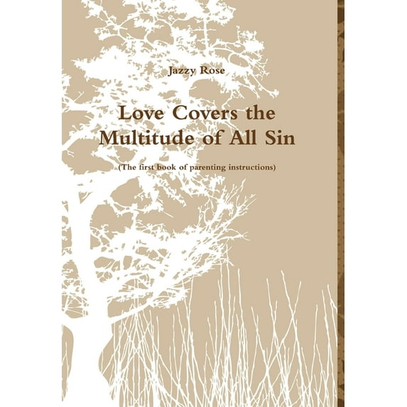 Love Covers the Multitude of All SIn (The first book of parenting instructions), (Hardcover)