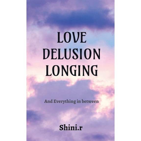 Love Delusion Longing: And Everything In Between, (Paperback)