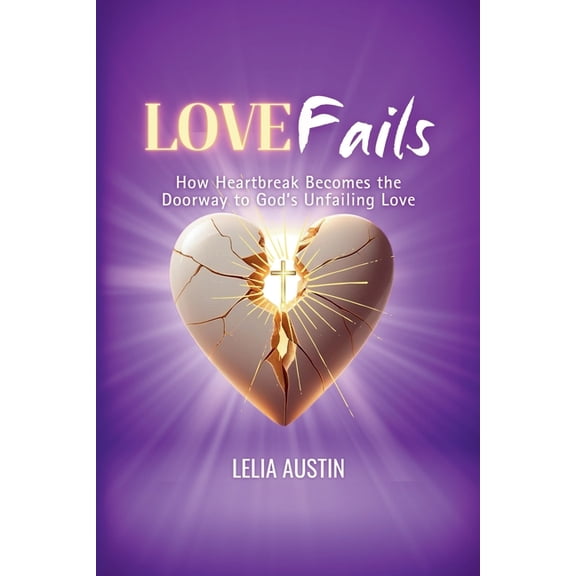 Love Fails: How Heartbreak Becomes the Doorway to God's Unfailing Love, (Paperback)