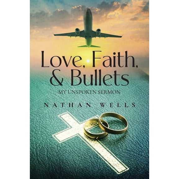 Love, Faith & Bullets: My Unspoken Sermon, (Paperback)
