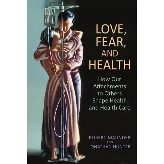 Pre-Owned Love, Fear, and Health: How Our Attachments to Others Shape Health and Health Care (Paperback) 1442615605 9781442615601
