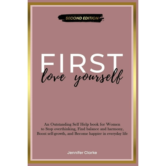 Love Yourself First: An Outstanding Self Help book for Women to Stop overthinking, Find balance and harmony, Boost self-growth, and Become happier in everyday life (Paperback)