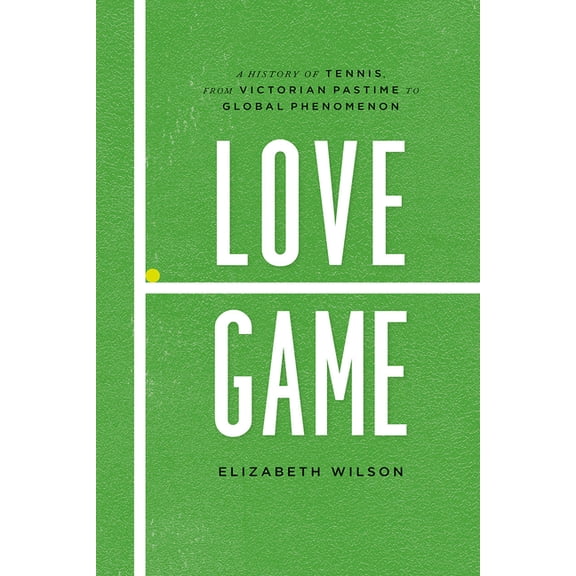 Love Game : A History of Tennis, from Victorian Pastime to Global Phenomenon (Hardcover)