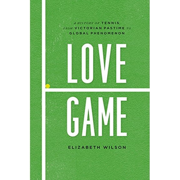 Pre-Owned Love Game: A History of Tennis, from Victorian Pastime to Global Phenomenon (Hardcover) 022637128X 9780226371283