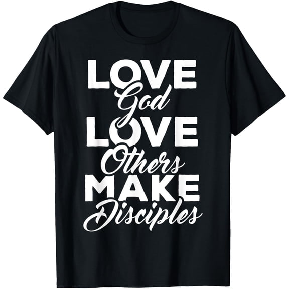 Love God & Love Others & and Make Disciples T-Shirt