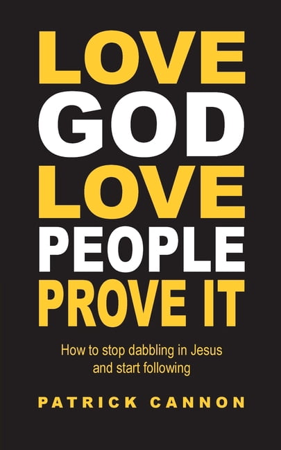 Love God Love People Prove It: How to Stop Dabbling in Jesus and Start ...