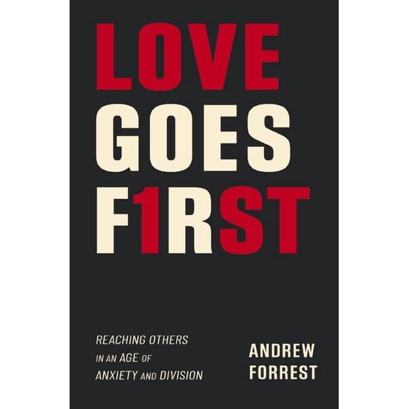 Love Goes First: Reaching Others in an Age of Anxiety and Division, (Paperback)