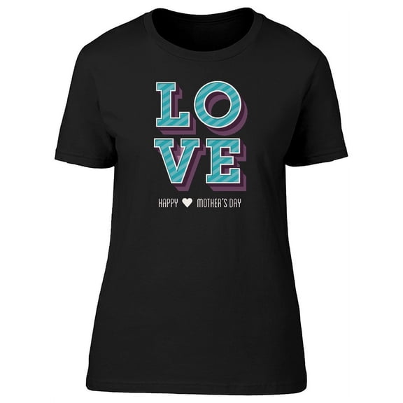 Love, Happy Mothers Day T-Shirt Women -Image by Shutterstock, Female Medium