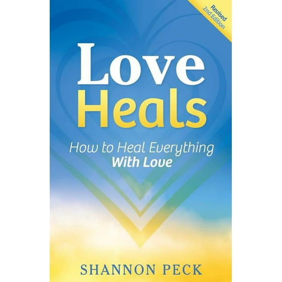 Love Heals: How to Heal Everything with Love (Paperback) by Shannon Peck