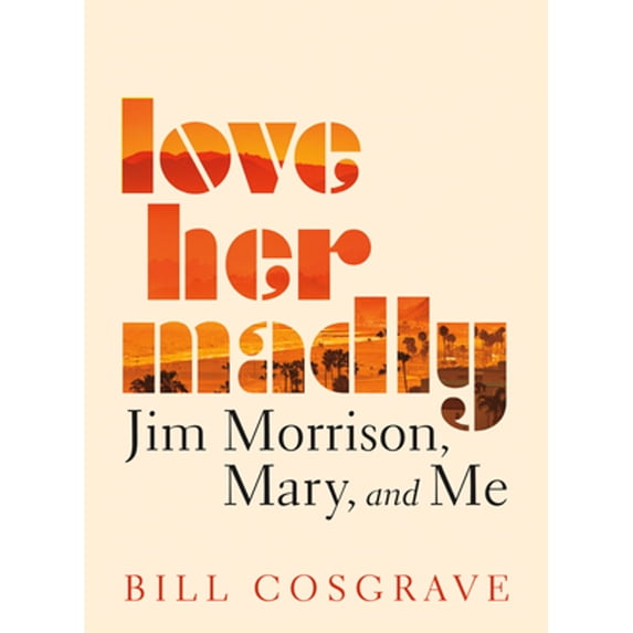Pre-Owned Love Her Madly: Jim Morrison, Mary, and Me (Paperback) 1459746600 9781459746602