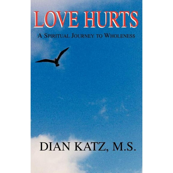Love Hurts : A Spiritual Journey to Wholeness