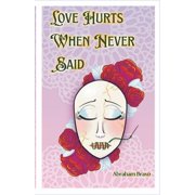 Love Hurts Love Hurts When Never Said A Collection of Romantic Poems and Pieces for the Unspoken, Book 1, Paperback