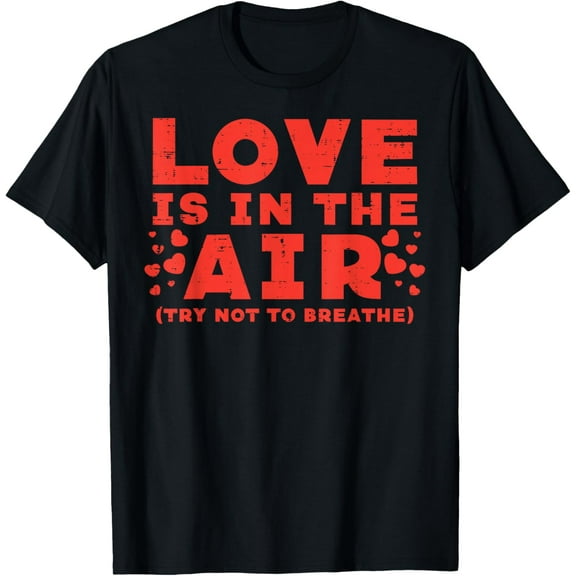 Love In Air Try Not Breathe Funny Anti Valentines Day T-Shirt Shirts