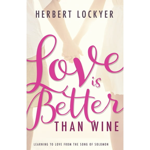 Love Is Better Than Wine : Learning to Love from the Song of Solomon (Hardcover)