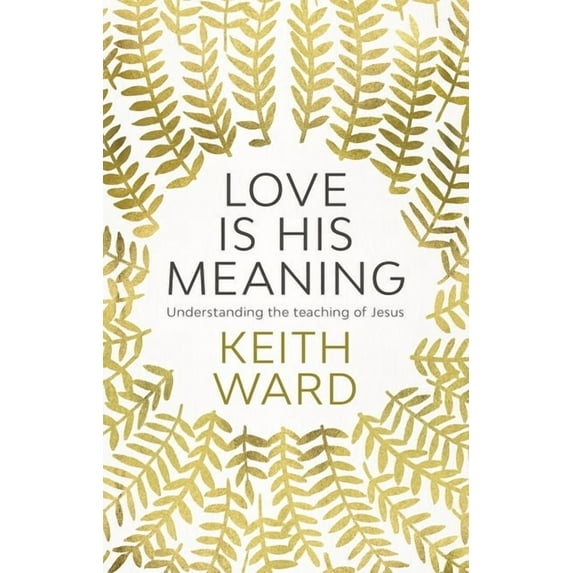 Love Is His Meaning: Understanding the Teaching of Jesus, (Paperback)