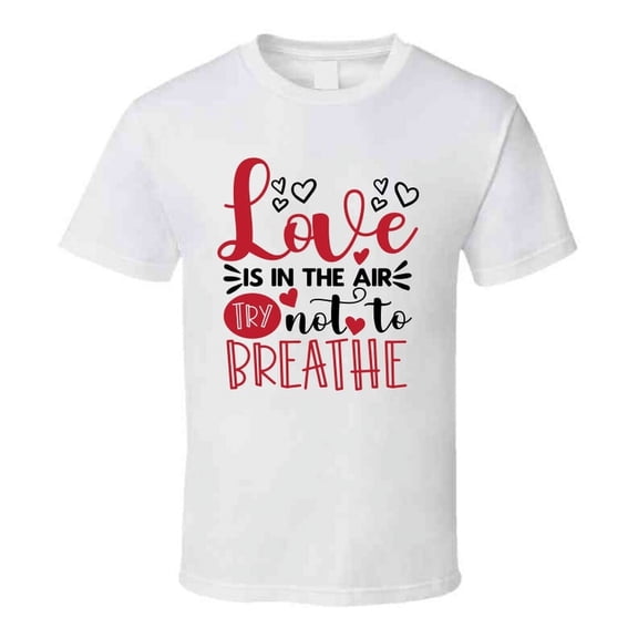 Love Is In The Air Try Not To Breathe Tee Funny Tshirt Anti-valentine's Day T Shirt