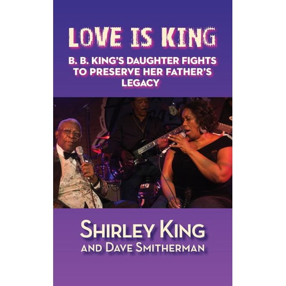 Love Is King (hardback): B. B. King's Daughter Fights to Preserve Her Father's Legacy, (Hardcover)