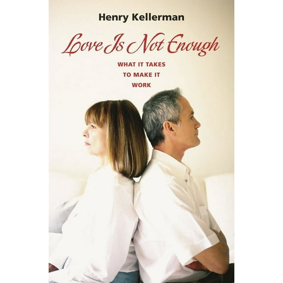Love Is Not Enough: What it Takes to Make It Work, (Hardcover)