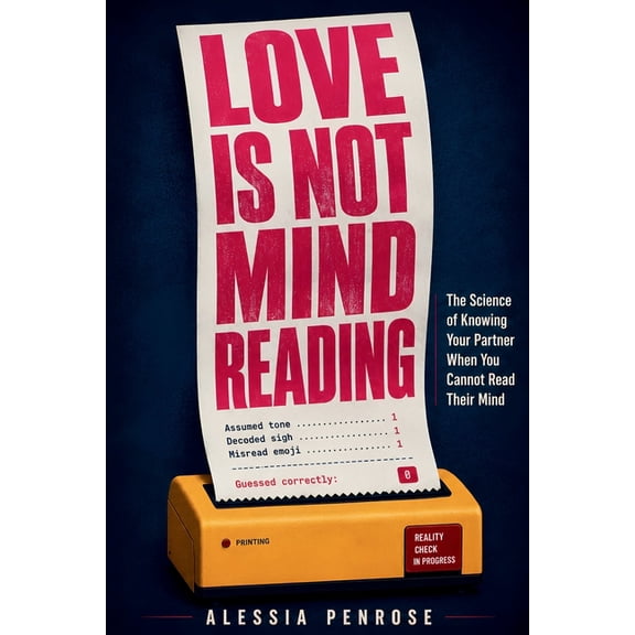 Love Is Not Mind Reading: The Science of Knowing Your Partner When You Cannot Read Their Mind, (Paperback)