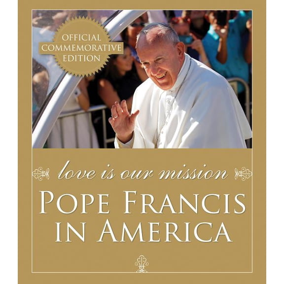 Love Is Our Mission : Pope Francis in America (Hardcover)