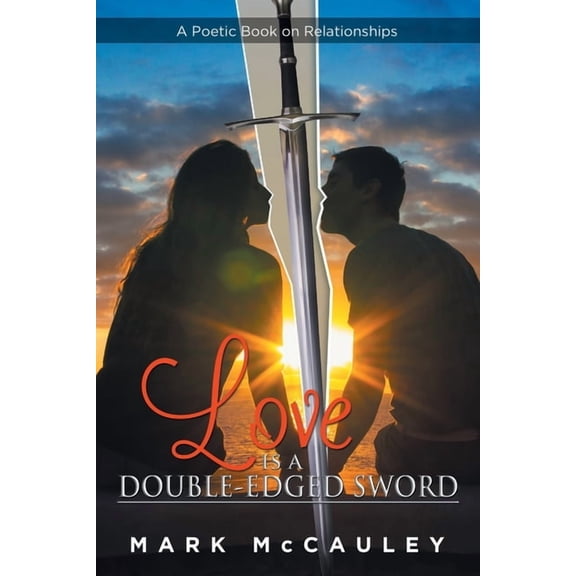 Love Is a Double-Edged Sword: A Poetic Book on Relationships, (Paperback)