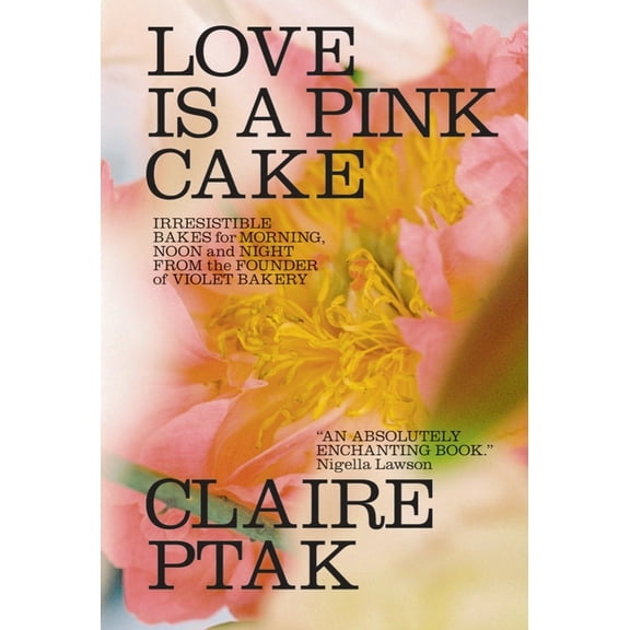 Love Is a Pink Cake: Irresistible Bakes for Morning, Noon, and Night, (Hardcover)
