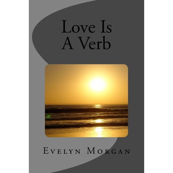 Love Is A Verb Paperback 1494963256 9781494963255 Evelyn Morgan