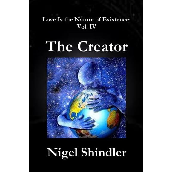 Love Is the Nature of Existence: The Creator : Love Is the Nature of Existence: Vol. IV (Series #4) (Paperback)