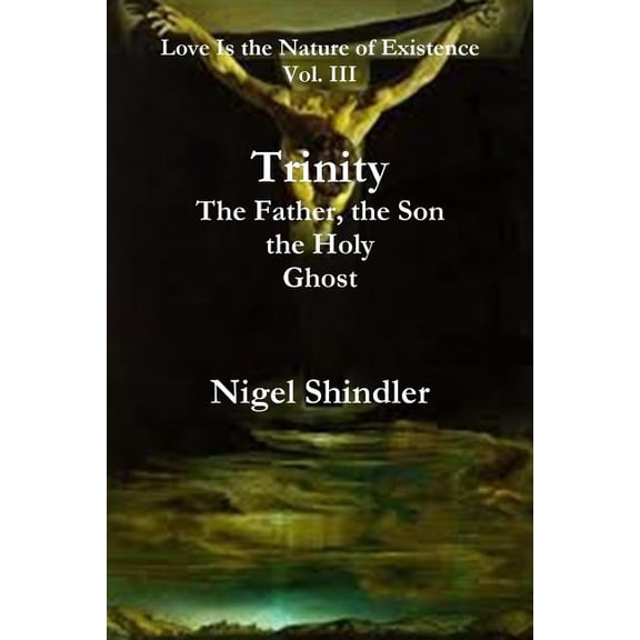Love Is the Nature of Existence Trinity; The Father, the Son, the Holy Ghost, Book 3, (Paperback)