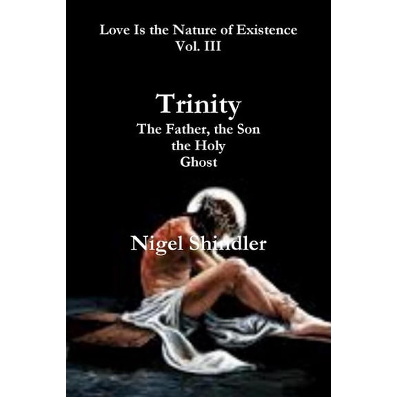 Love Is the Nature of Existence Trinity; The Father, the Son, the Holy Ghost, Book 3, (Paperback)