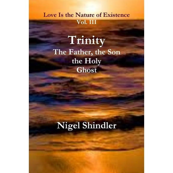 Love Is the Nature of Existence Trinity; The Father, the Son, the Holy Ghost, Book 3, (Paperback)