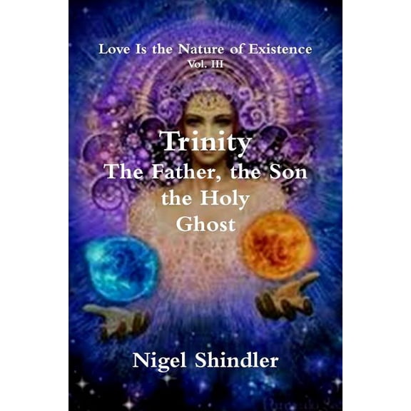 Love Is the Nature of Existence Trinity; The Father, the Son, the Holy Ghost, Book 3, (Paperback)