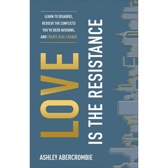 Love Is the Resistance: Learn to Disagree, Resolve the Conflicts You've Been Avoiding, and Create Real Change (Paperback)