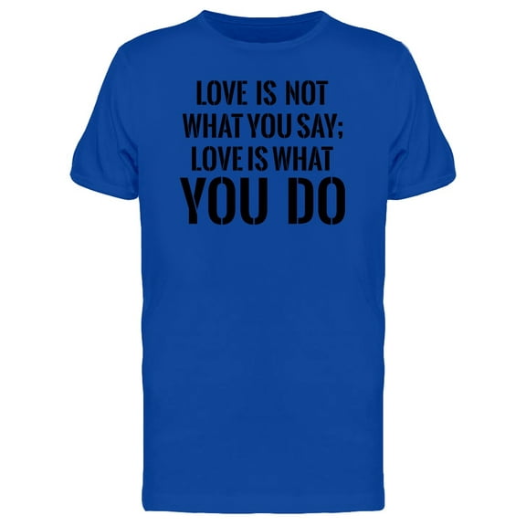 Love Isnt What U Say: What U Do T-Shirt Men -Image by Shutterstock, Male Large