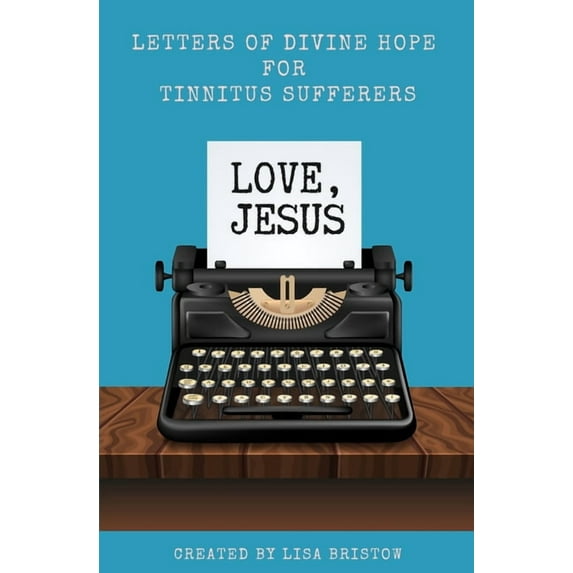 Love, Jesus: Letters of Divine Hope for Tinnitus Sufferers, (Paperback)