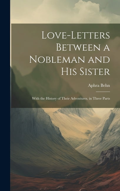 Love-Letters Between a Nobleman and His Sister : With the History of ...
