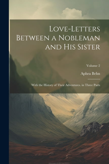 Love-Letters Between a Nobleman and His Sister: With the History of ...