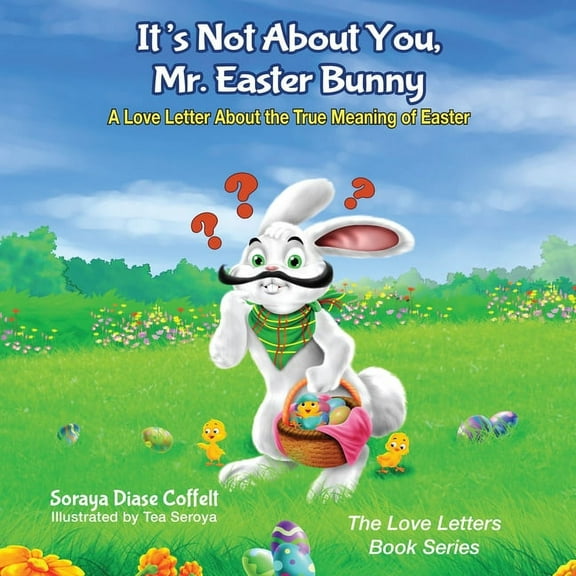 Love Letters Book It's Not about You, Mr. Easter Bunny: A Love Letter about the True Meaning of Easter, (Hardcover)