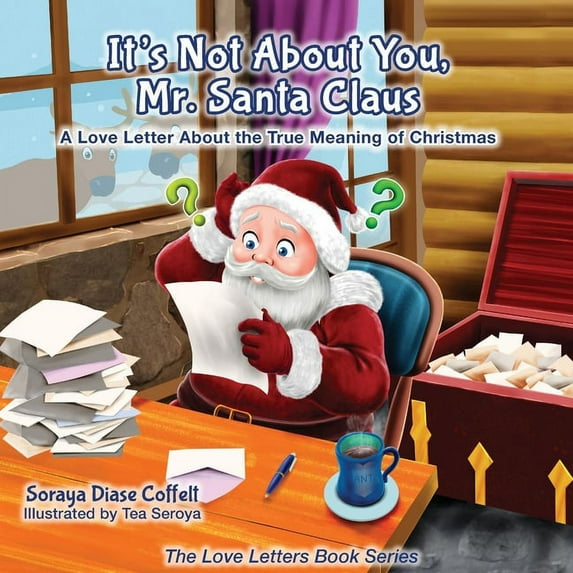 Love Letters Book: It's Not about You Mr. Santa Claus: A Love Letter about the True Meaning of Christmas (Hardcover)