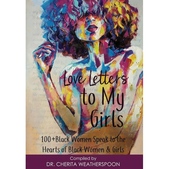 Love Letters to My Girls: 100+ Black Women Speak to the Hearts of Black Women & Girls, (Hardcover)
