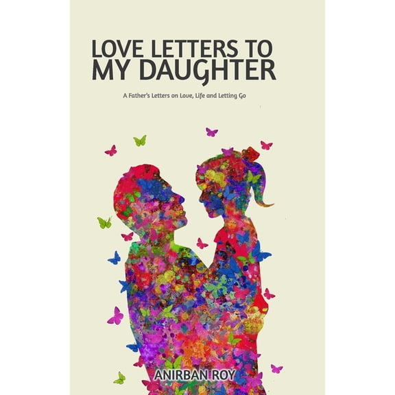 Love Letters to my Daughter: Illustrated poems of a father's innermost thoughts and feelings, (Paperback)