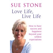 Love Life, Live Life How to Have Happiness and Success Beyond Your Wildest Expectations Paperback