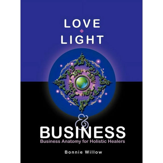 Love, Light & Business: Business Anatomy for Holistic Healers, (Paperback)