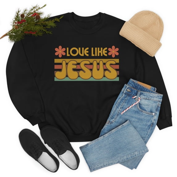 Love Like Jesus Christian Sweatshirt Jesus Loves You Trust In The Lord